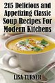 215 Delicious and Appetizing Classic Soup Recipes for Modern Kitchens, Turner Lisa