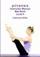 p-i-l-a-t-e-s Instructor Manual Mat Work Level 4, Wilks Catherine