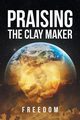 Praising The Clay Maker, Freedom