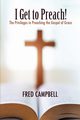 I Get To Preach! The Privileges in Preaching the Gospel of Grace, Campbell Fred