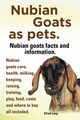 Nubian Goats as Pets. Nubian Goats Facts and Information. Nubian Goats Care, Health, Milking, Keeping, Raising, Training, Play, Food, Costs and Where, Lang Elliott