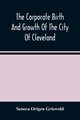 The Corporate Birth And Growth Of The City Of Cleveland, Origen Griswold Seneca