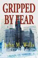 Gripped by Fear, Wills John M.