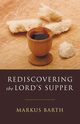 Rediscovering the Lord's Supper, Barth Markus