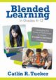 Blended Learning in Grades 4-12, Tucker Catlin R.