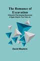 The Romance of Excavation; A record of the amazing discoveries in Egypt, Assyria, Troy, Crete, etc., Masters David