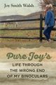 Pure Joy's Life Through the Wrong End of My Binoculars, Walsh Joy Smith