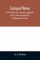 Zoological names. A list of phyla, classes, and orders, prepared for section F, American Association for the Advancement of Science, S. Pearse A.