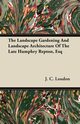 The Landscape Gardening and Landscape Architecture of The Late Humphry Repton, Esq, Loudon J. C.
