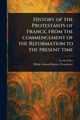 History of the Protestants of France, From the Commencement of the Reformation to the Present Time, Flice G. de (Guillaume)