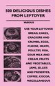 500 Delicious Dishes from Leftover - Use Your Leftover Bread, Cakes, Crackers and Crumbs, Eggs, Cheese, Meats, Poultry, Fish, Sour Milk and Cream, Fru, Various