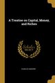 A Treatise on Capital, Money, and Riches, Enderby Charles