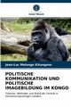 POLITISCHE KOMMUNIKATION UND POLITISCHE IMAGEBILDUNG IM KONGO, MALANGO KITUNGANO Jean-Luc