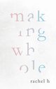 Making Whole, H Rachel