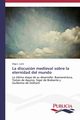 La discusin medieval sobre la eternidad del mundo, Larre Olga L.