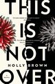 This Is Not Over, Brown Holly