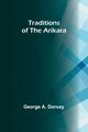 Traditions of the Arikara, A. Dorsey George