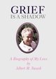 Grief Is a Shadow - A Biography of My Love, Swash Albert M.