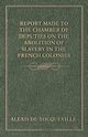 Report Made to the Chamber of Deputies on the Abolition of Slavery in the French Colonies, Tocqueville Alexis de