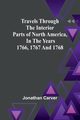 Travels Through the Interior Parts of North America, In the Years 1766, 1767 and 1768, Carver Jonathan