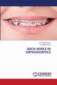 ARCH WIRES IN ORTHODONTICS, Kumar Dr. Puneet
