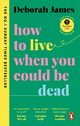 How to Live When You Could Be Dead, James	 Deborah