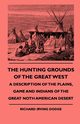 The Hunting Grounds Of The Great West - A Description Of The Plains, Game And Indians Of The Great Noth American Desert, Dodge Richard Irving