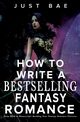 How to Write a Bestselling Fantasy Romance, Bae Just