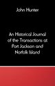 An Historical Journal of the Transactions at Port Jackson and Norfolk Island, Hunter John