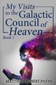 My Visits to the Galactic Council of Heaven, Payne Matthew Robert