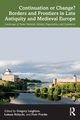 Continuation or Change? Borders and Frontiers in Late Antiquity and Medieval Europe, 