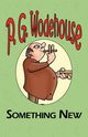 Something New - From the Manor Wodehouse Collection, a Selection from the Early Works of P. G. Wodehouse, Wodehouse P. G.