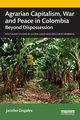 Agrarian Capitalism, War and Peace in Colombia, Grajales Jacobo