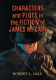 Characters and Plots in the Fiction of James M. Cain, Gale Robert L.