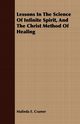 Lessons in the Science of Infinite Spirit and the Christ Method of Healing; With an Essay from The People's Idea of God, It's Effect on Health and Christianity By Mary Baker Eddy, Cramer Malinda E.