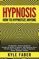 Hypnosis - How to Hypnotize Anyone, Faber Kyle