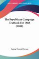 The Republican Campaign Textbook For 1888 (1888), Dawson George Francis