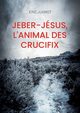 Jeber-Jsus, l'animal des crucifix, Jugnot Eric