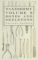 Taxidermy Vol. 9 Bones and Skeletons - The Collection, Preparation and Mounting of Bones, Various