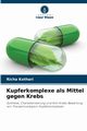 Kupferkomplexe als Mittel gegen Krebs, Kothari Richa