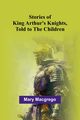 Stories of King Arthur's Knights, Told to the Children, Macgrego Mary