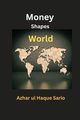 Money Shapes World, Sario Azhar ul Haque