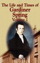 The Life and Times of Gardiner Spring - Vol.1, Spring Gardiner