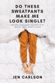 Do These Sweatpants Make Me Look Single?, Carlson Jen