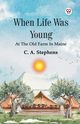 When Life Was Young At The Old Farm In Maine, Stephens C. A.