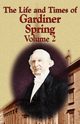 The Life and Times of Gardiner Spring - Vol.2, Spring Gardiner