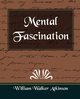 Mental Fascination, William Walker Atkinson Walker Atkinson