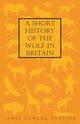 A Short History of the Wolf in Britain, Harting James Edmund 1841