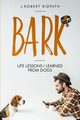 Bark Life lessons I learned from dogs, Ridpath J Robert