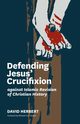 Defending Jesus' Crucifixion against Islamic Revision of Christian History, Herbert David